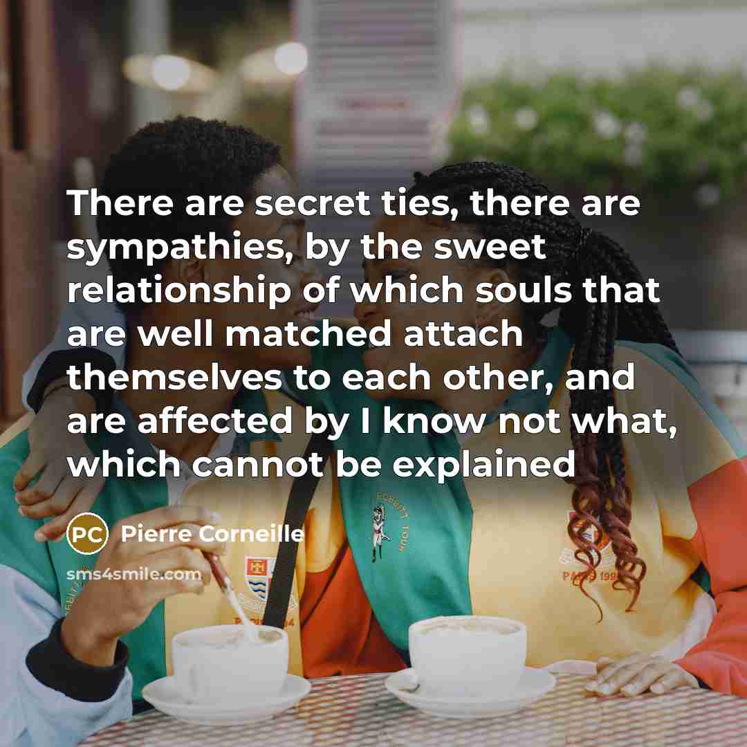 “There are secret ties, there are sympathies, by the sweet…” quote by Pierre Corneille