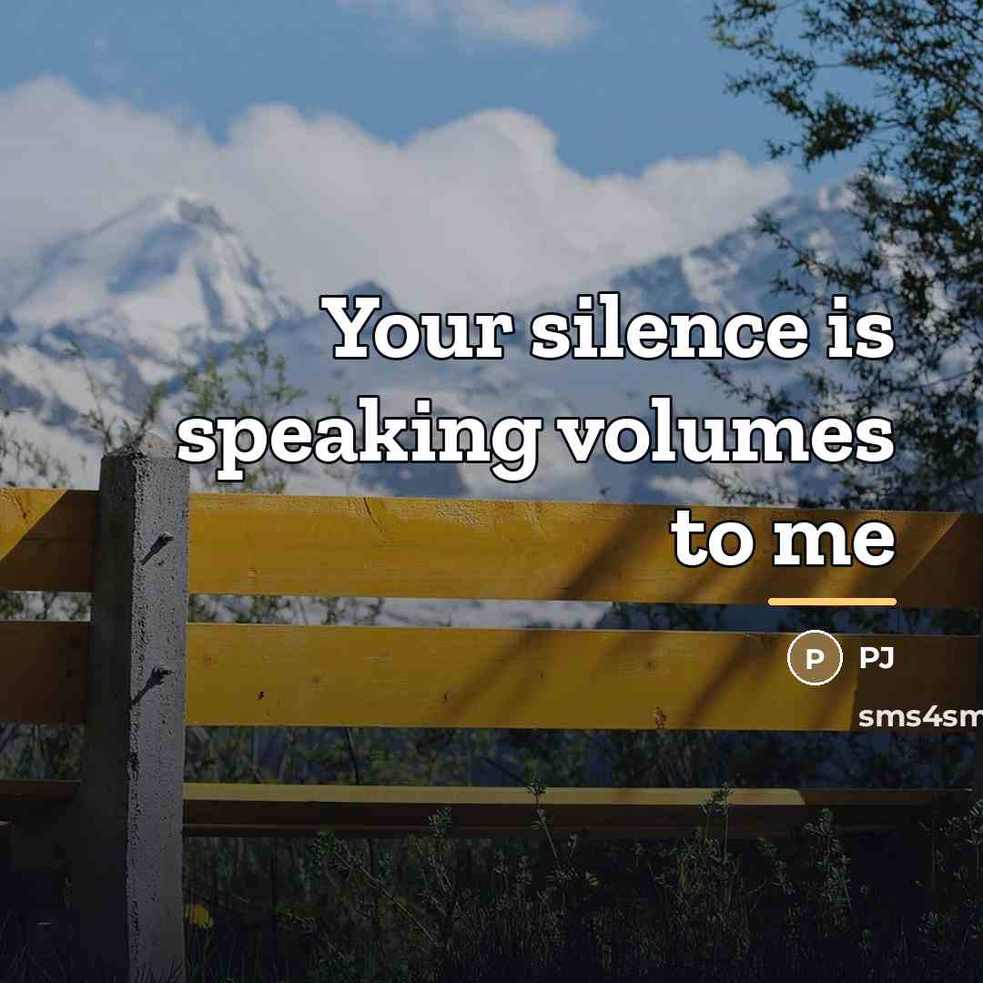 “Your silence is speaking volumes to me…” quote by PJ