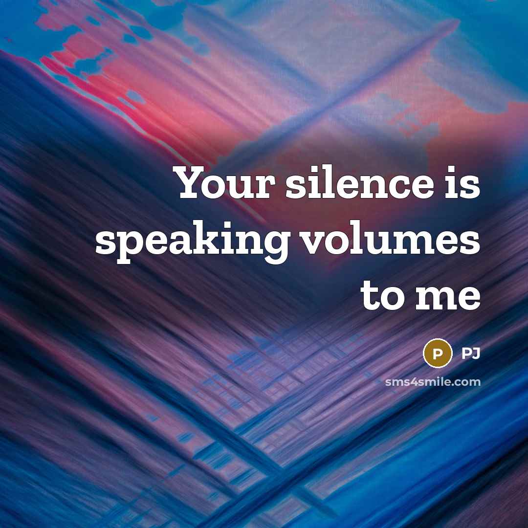 “Your silence is speaking volumes to me” quote by PJ