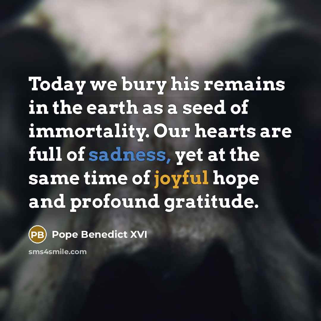 “Today we bury his remains in the earth as a…” quote by Pope Benedict XVI
