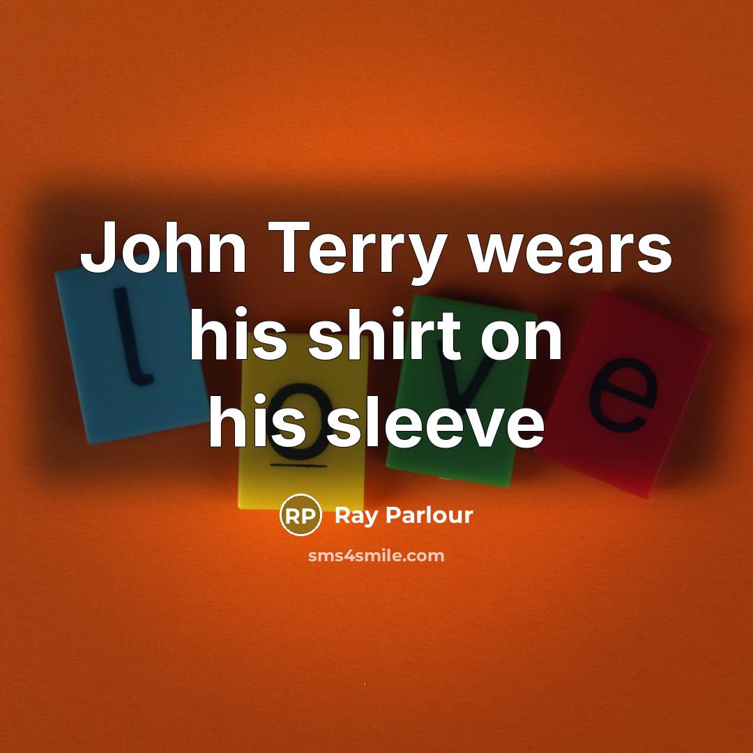 “John Terry wears his shirt on his sleeve…” quote by Ray Parlour