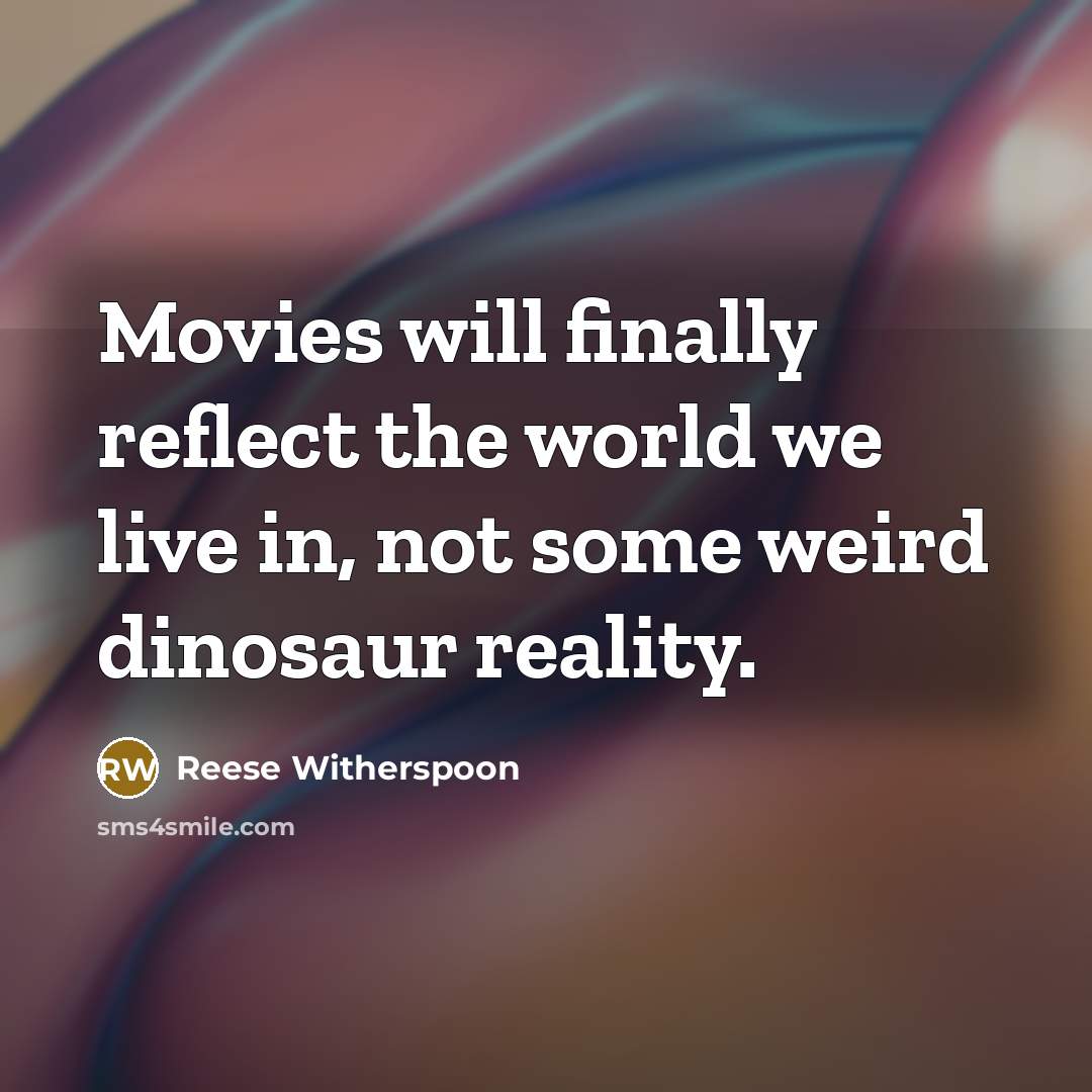 “Movies will finally reflect the world we live in, not…” quote by Reese Witherspoon