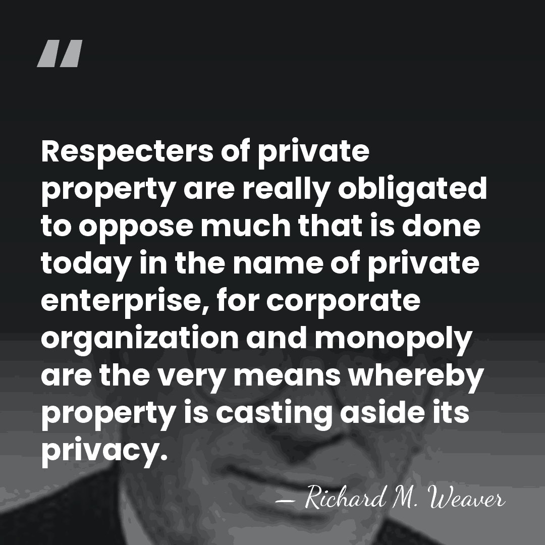 Respecters of private property are really obligated to oppose much that is&hellip; - Richard M. Weaver