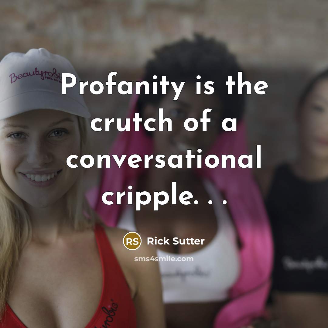 “Profanity is the crutch of a conversational cripple. . .…” quote by Rick Sutter