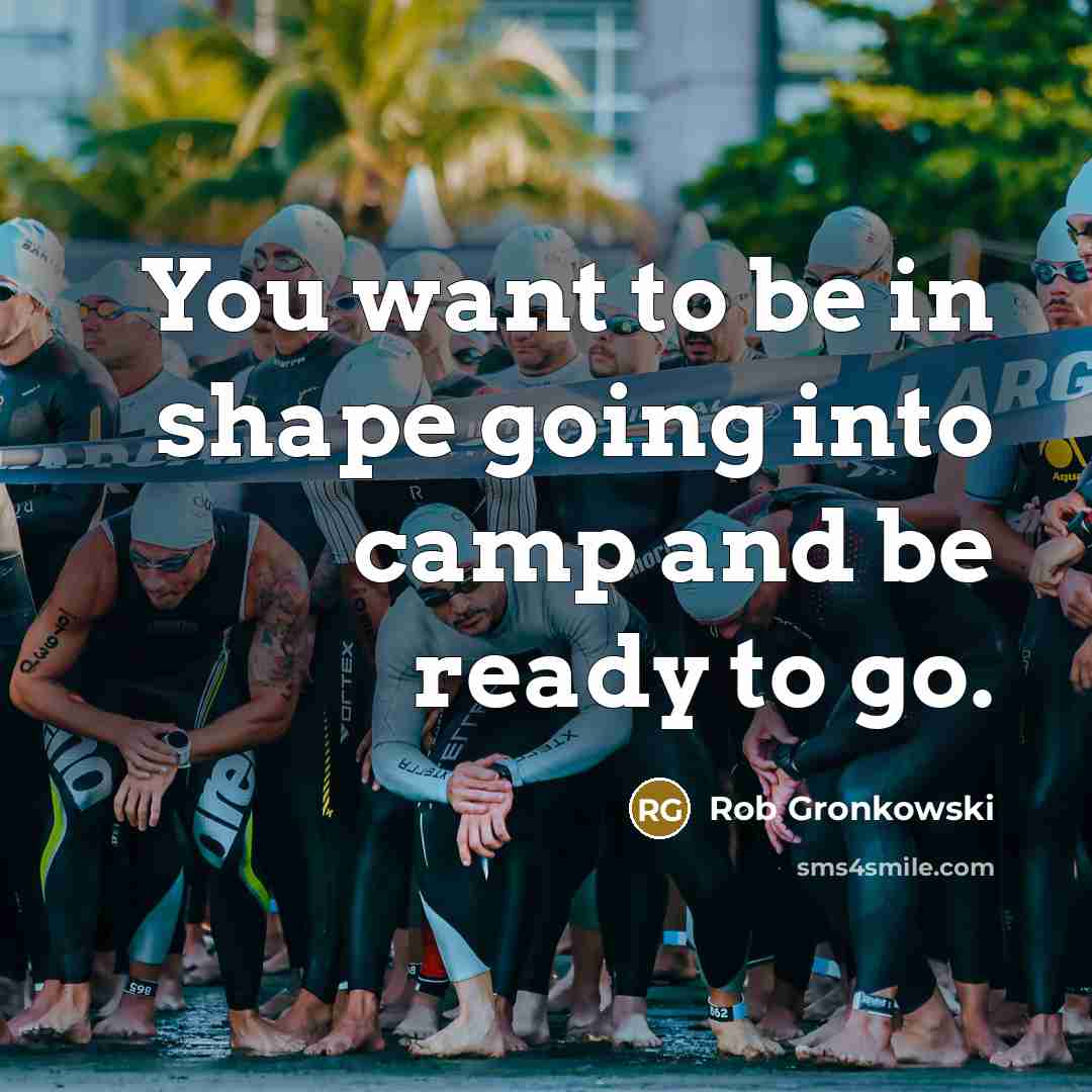 “You want to be in shape going into camp and…” quote by Rob Gronkowski