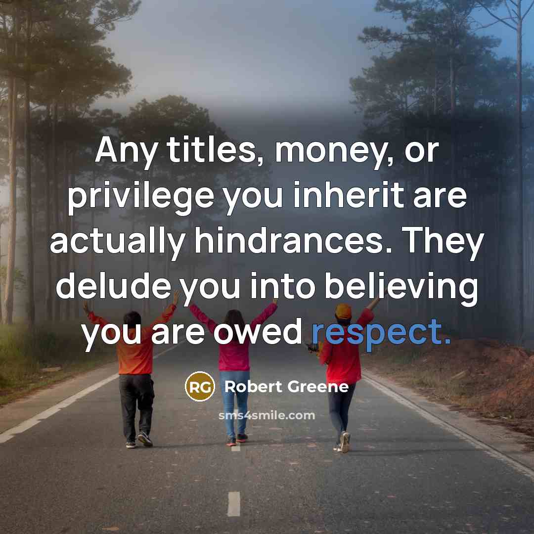 “Any titles, money, or privilege you inherit are actually hindrances.…” quote by Robert Greene