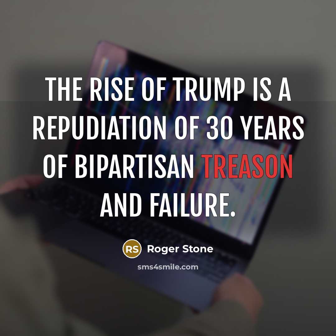 “The rise of Trump is a repudiation of 30 years…” quote by Roger Stone