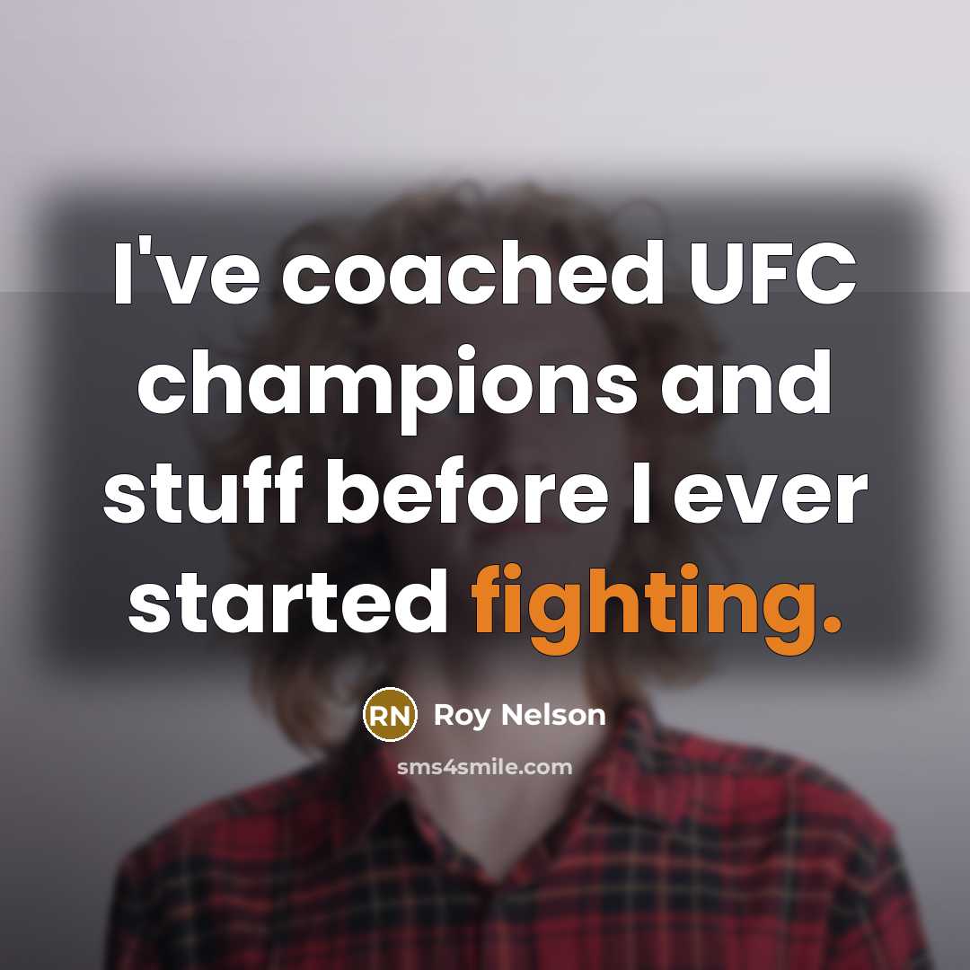 “I've coached UFC champions and stuff before I ever started…” quote by Roy Nelson