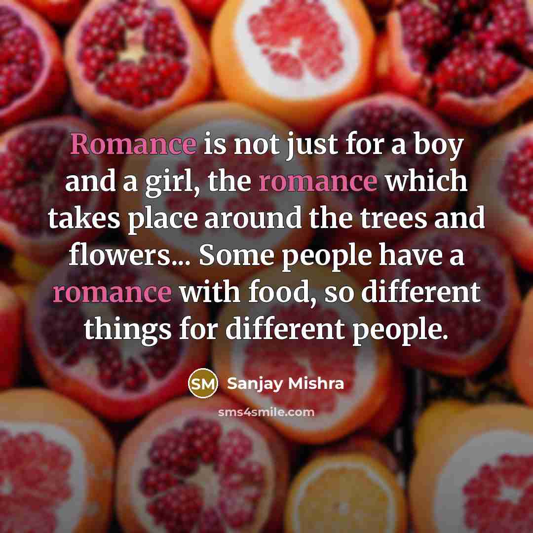 “Romance is not just for a boy and a girl,…” quote by Sanjay Mishra