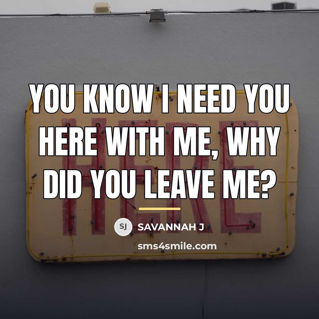 “You know I need you here with me, Why did…” quote by Savannah J