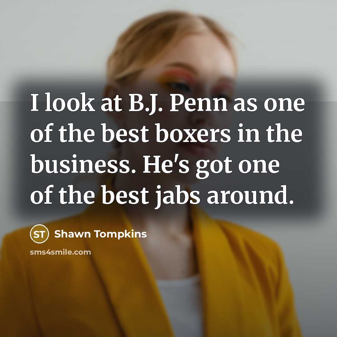 “I look at B.J. Penn as one of the best…” quote by Shawn Tompkins