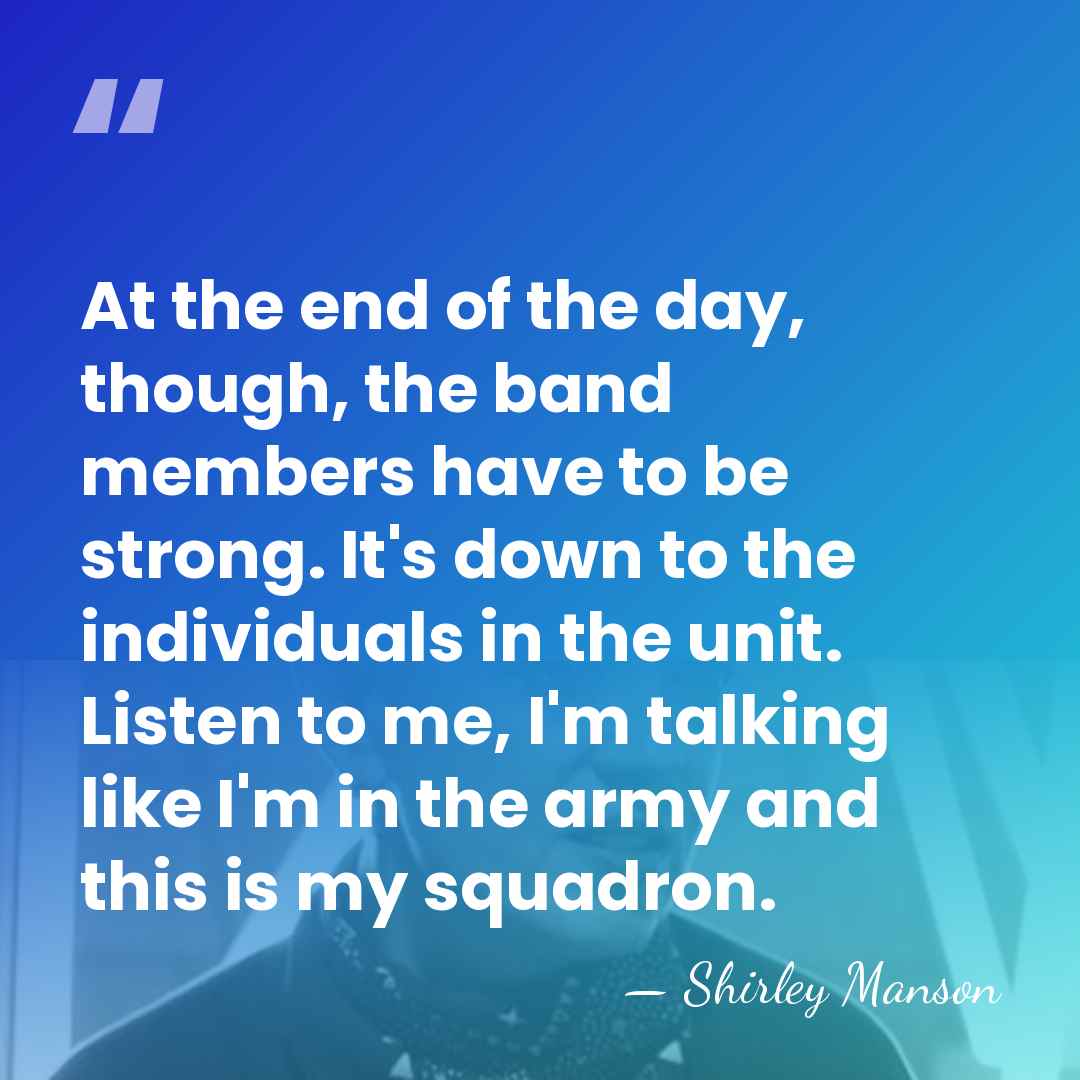 At the end of the day, though, the band members have to&hellip; - Shirley Manson