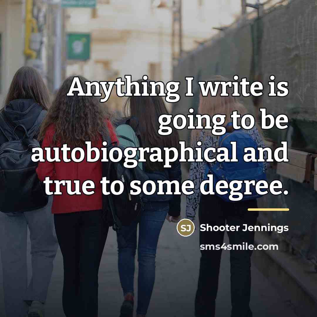 “Anything I write is going to be autobiographical and true…” quote by Shooter Jennings