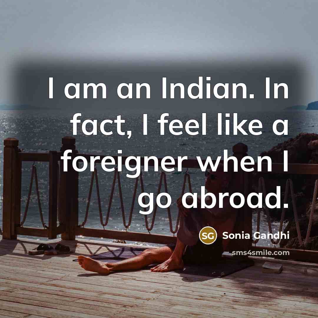 “I am an Indian. In fact, I feel like a…” quote by Sonia Gandhi