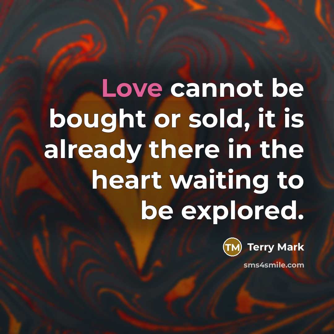 “Love cannot be bought or sold, it is already there…” quote by Terry Mark