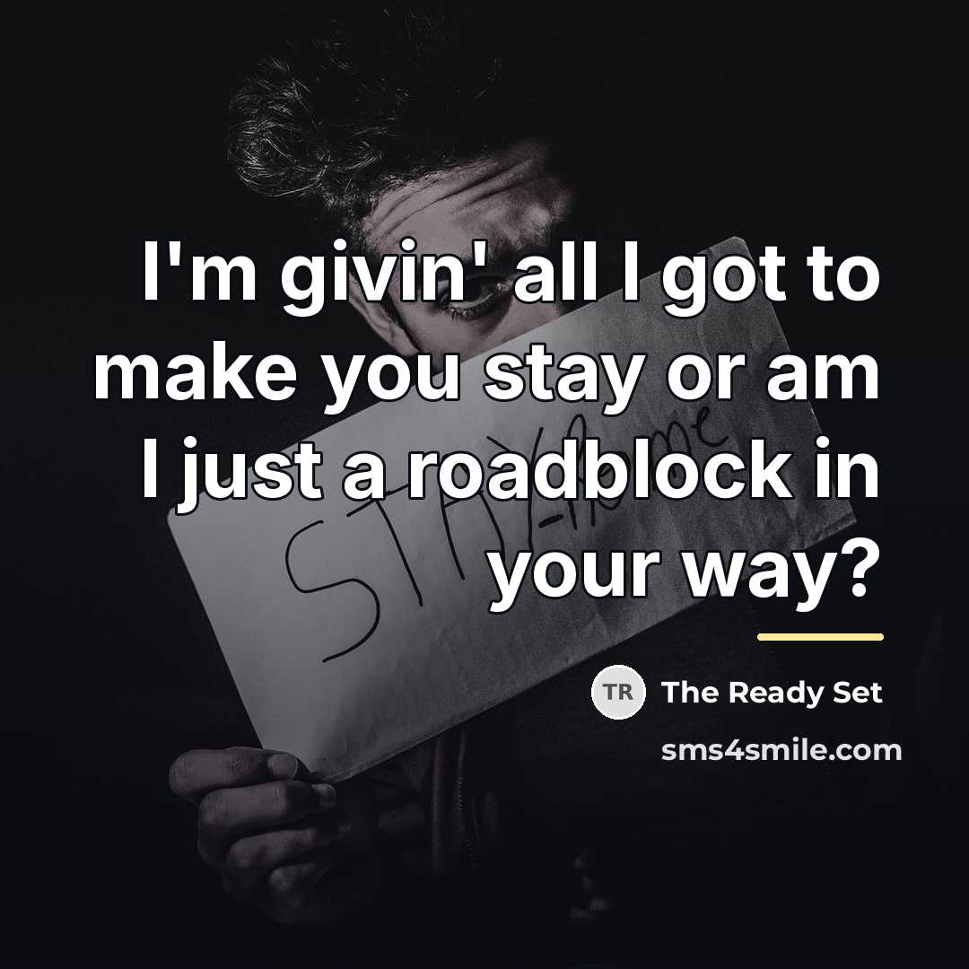 “I'm givin' all I got to make you stay or…” quote by The Ready Set