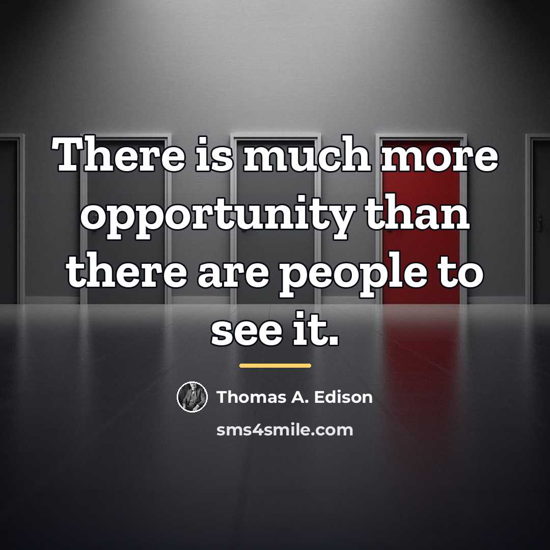 “There is much more opportunity than there are people to…” quote by Thomas A. Edison