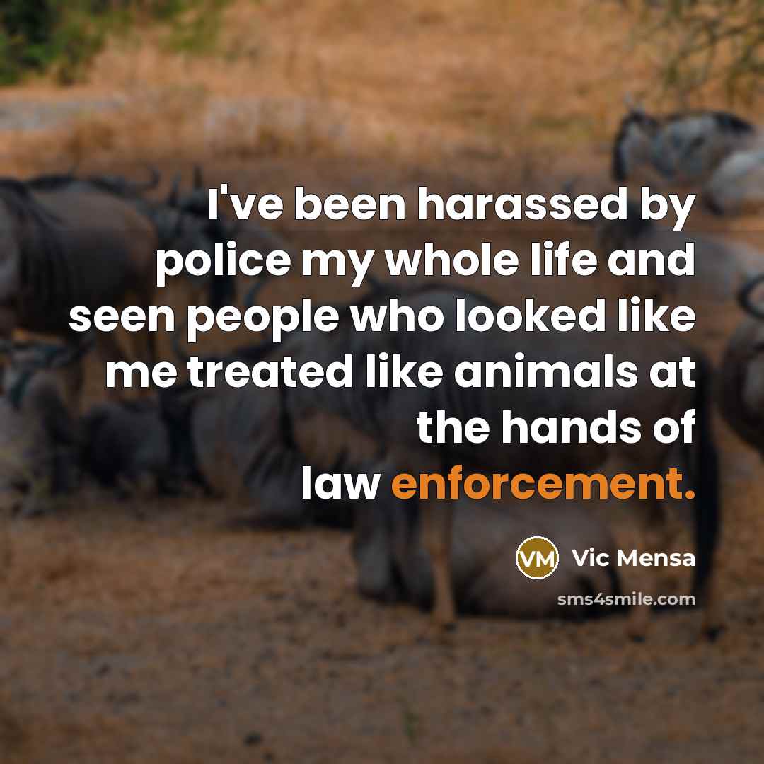 “I've been harassed by police my whole life and seen…” quote by Vic Mensa