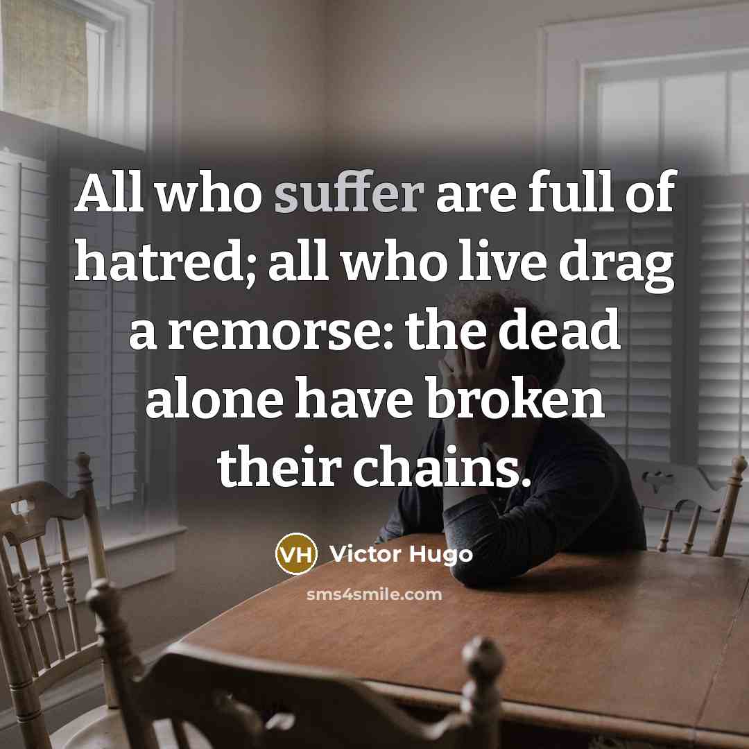 “All who suffer are full of hatred; all who live…” quote by Victor Hugo