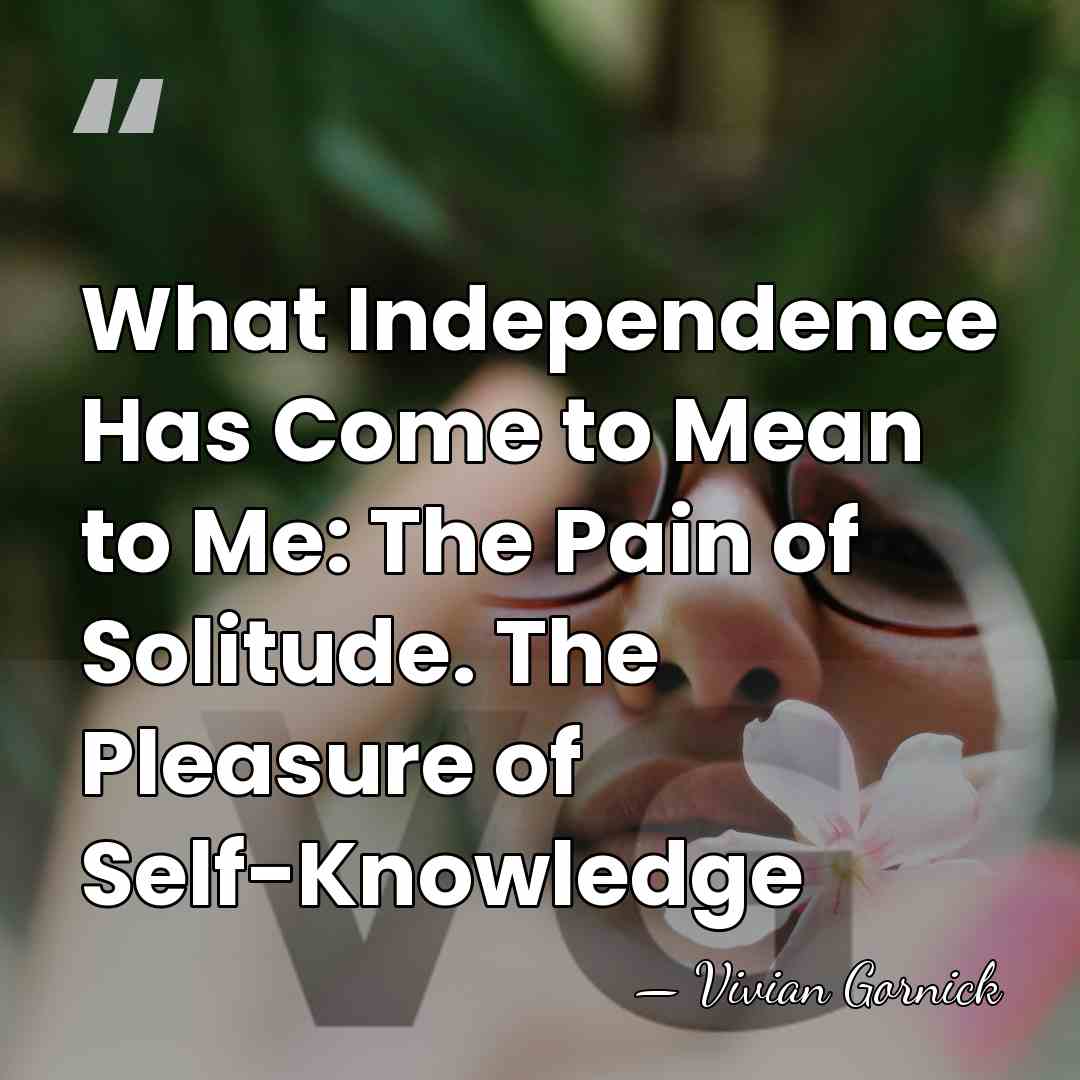 What Independence Has Come to Mean to Me: The Pain of Solitude.&hellip; - Vivian Gornick