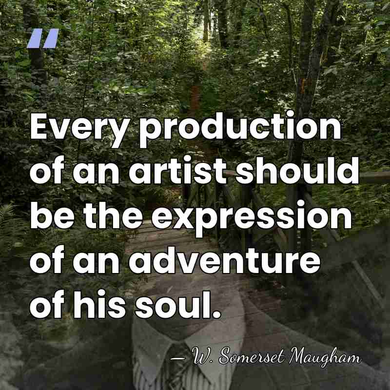 Every production of an artist should be the expression of an adventure&hellip; - W. Somerset Maugham