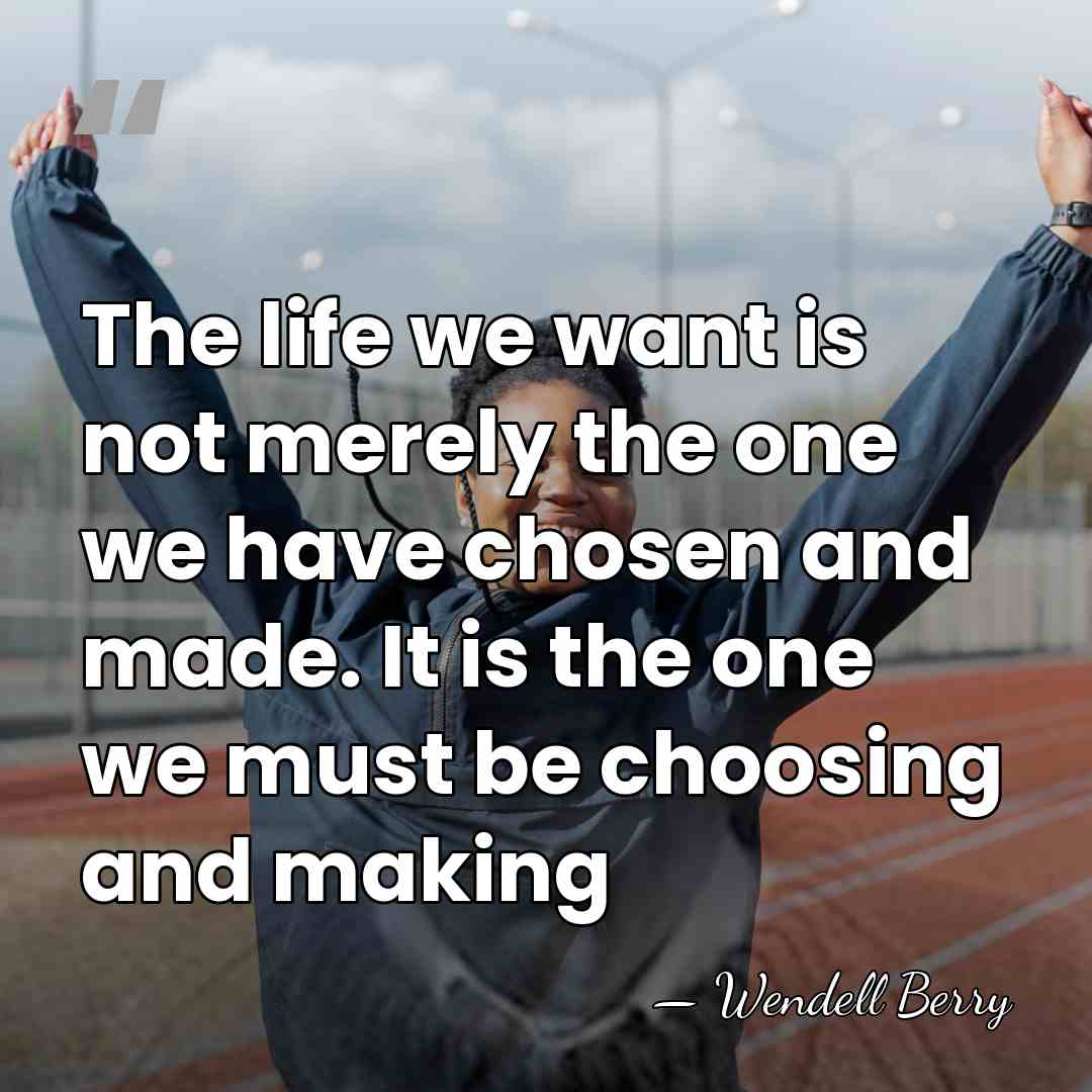 The life we want is not merely the one we have chosen&hellip; - Wendell Berry