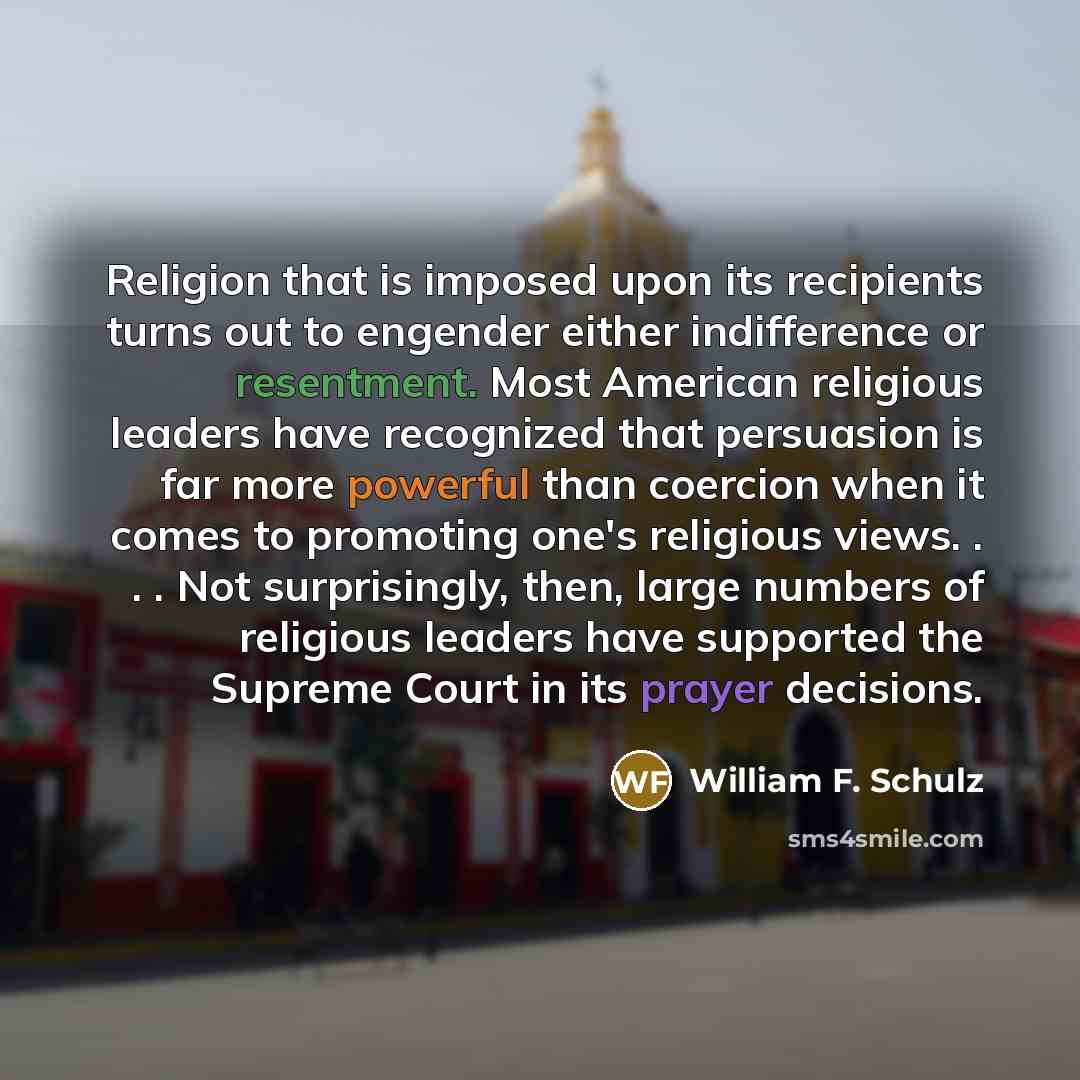 “Religion that is imposed upon its recipients turns out to…” quote by William F. Schulz