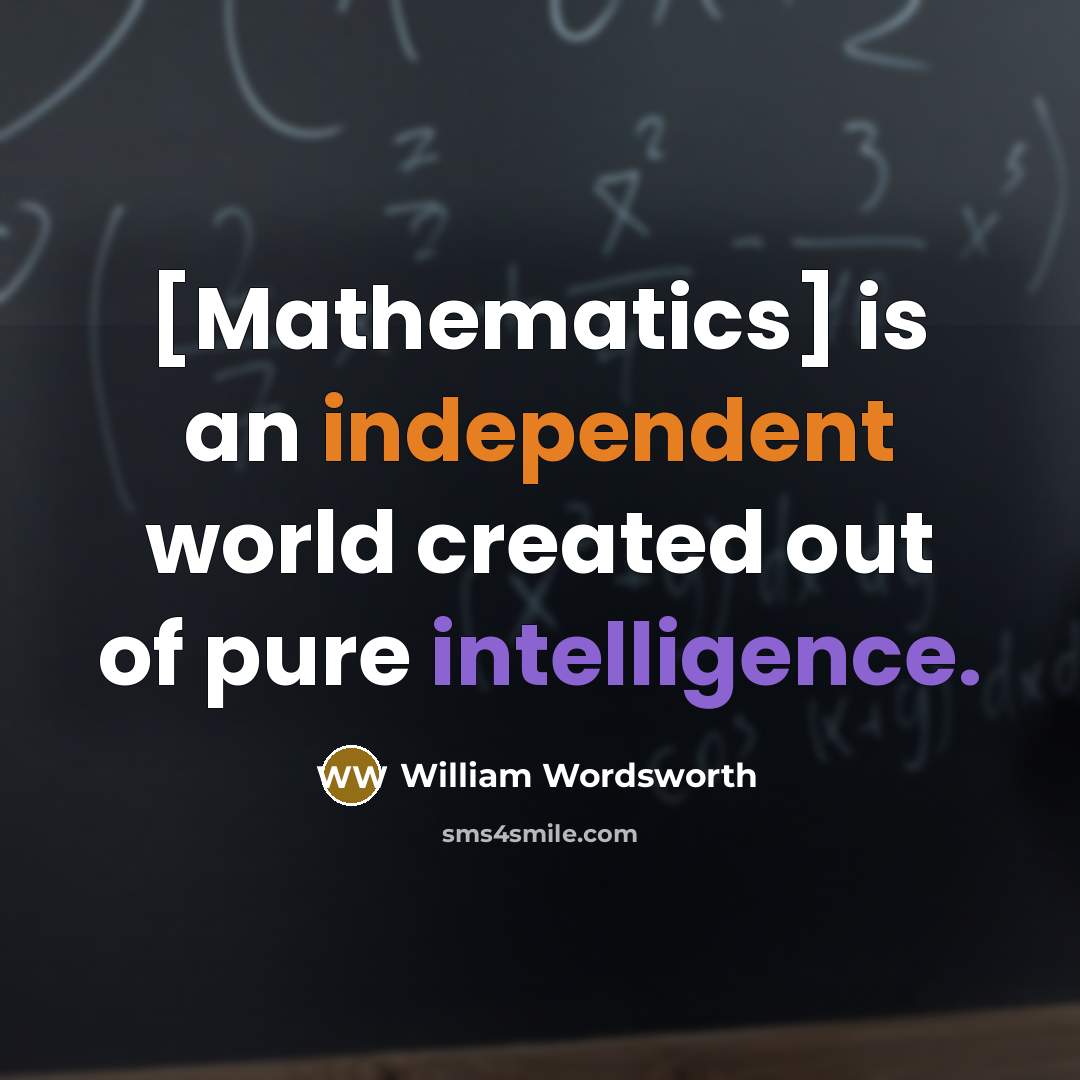 “[Mathematics] is an independent world created out of pure intelligence.…” quote by William Wordsworth