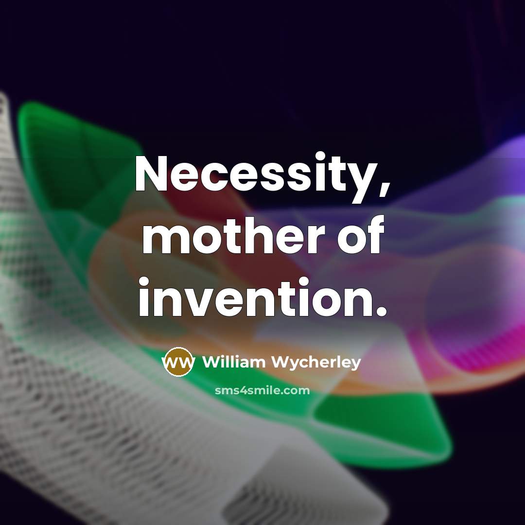 “Necessity, mother of invention.…” quote by William Wycherley