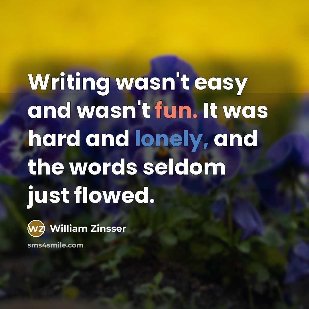 “Writing wasn't easy and wasn't fun. It was hard and…” quote by William Zinsser