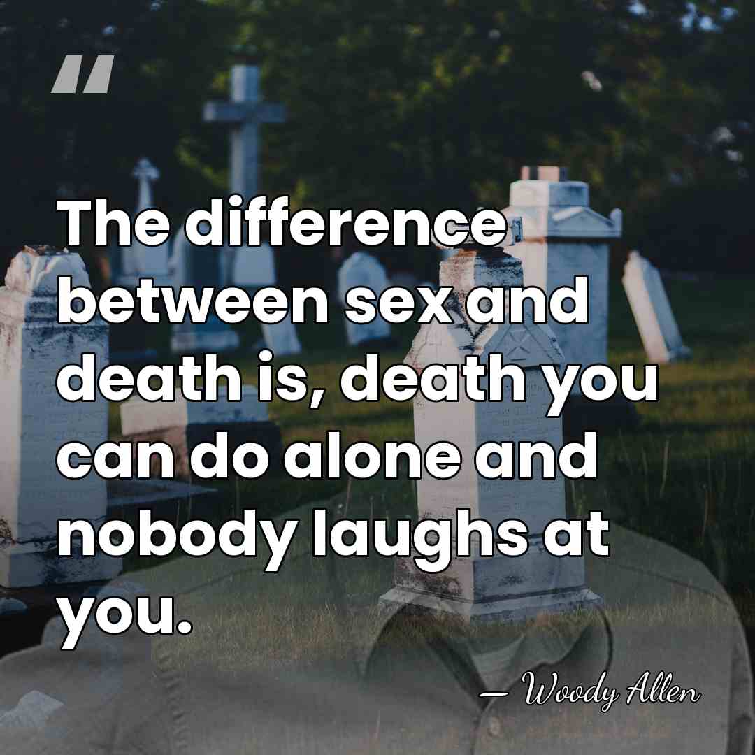 The difference between sex and death is, death you can do alone&hellip; - Woody Allen