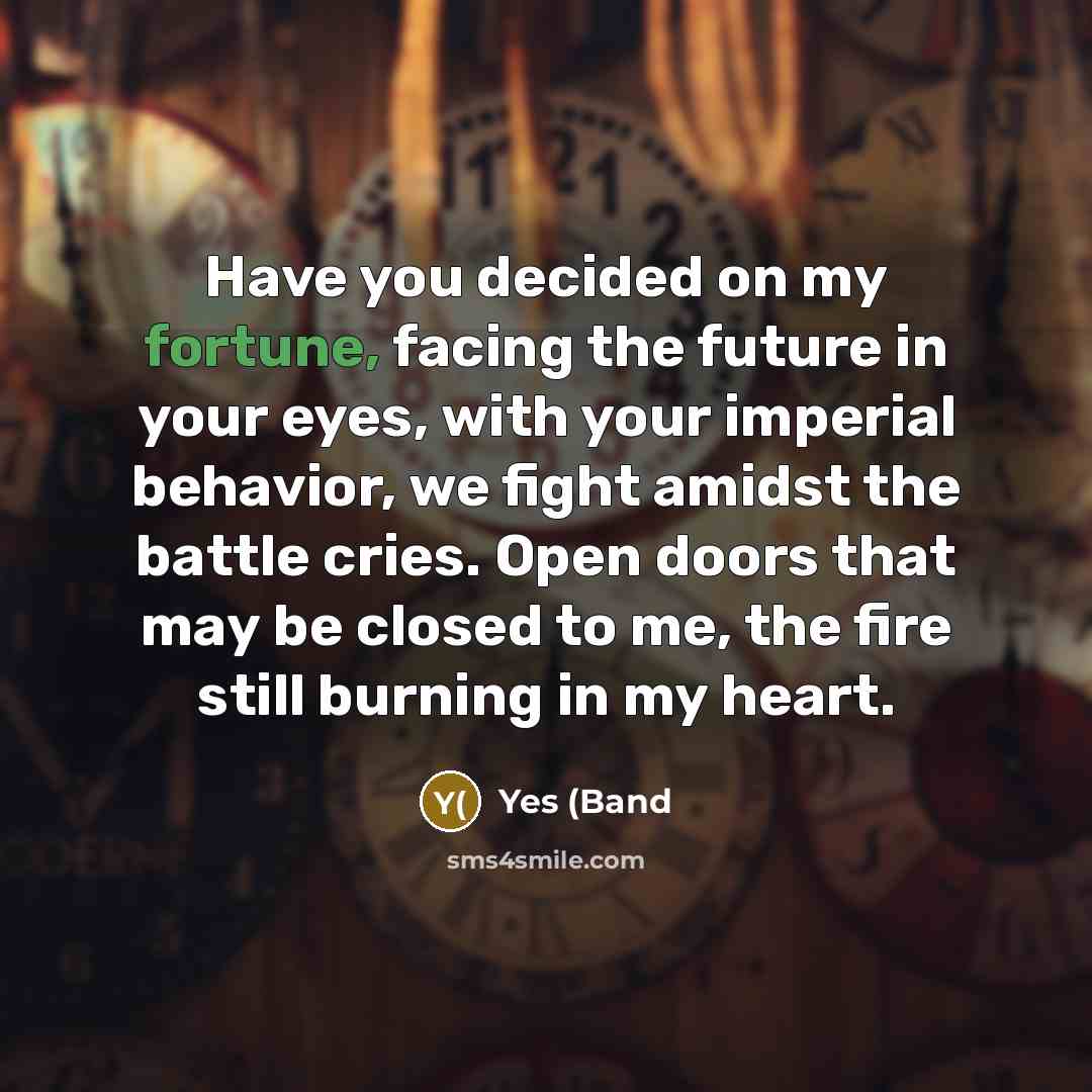 “Have you decided on my fortune, facing the future in…” quote by Yes (Band