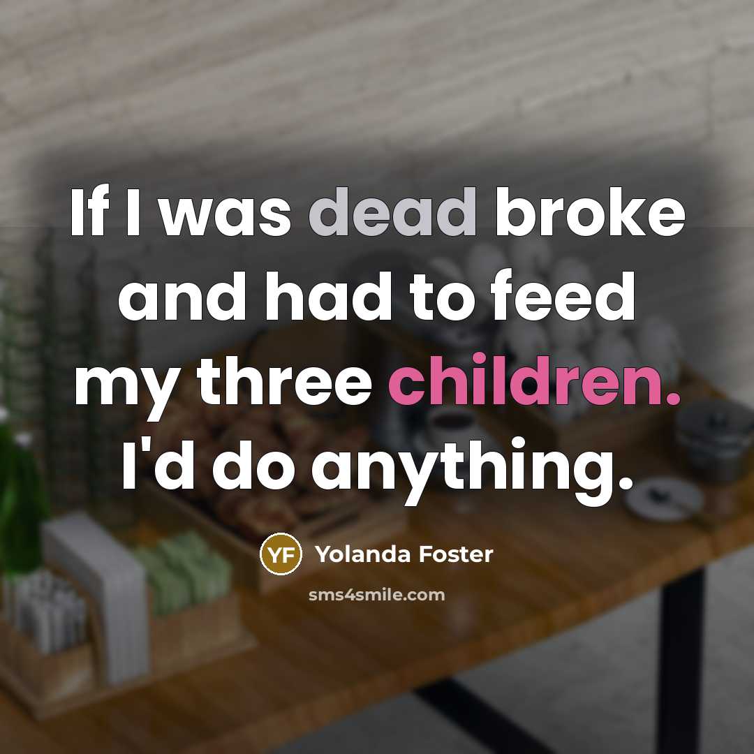 “If I was dead broke and had to feed my…” quote by Yolanda Foster