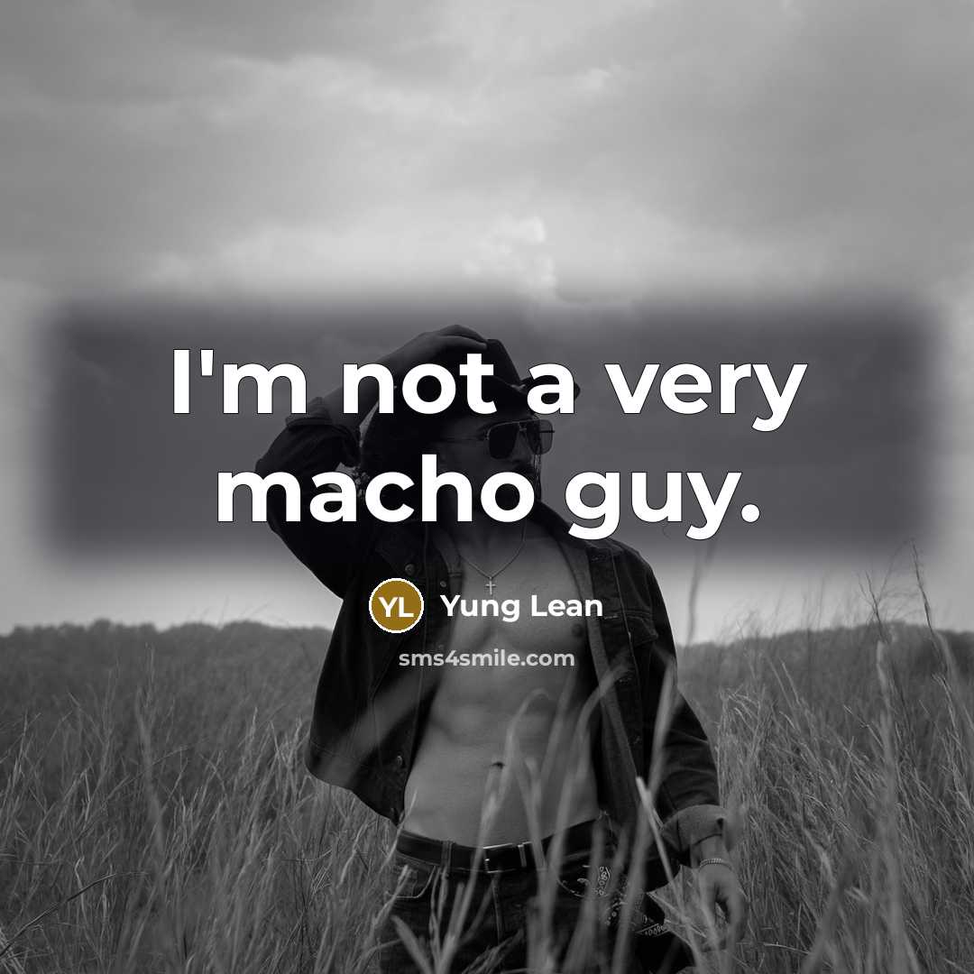 “I'm not a very macho guy.…” quote by Yung Lean