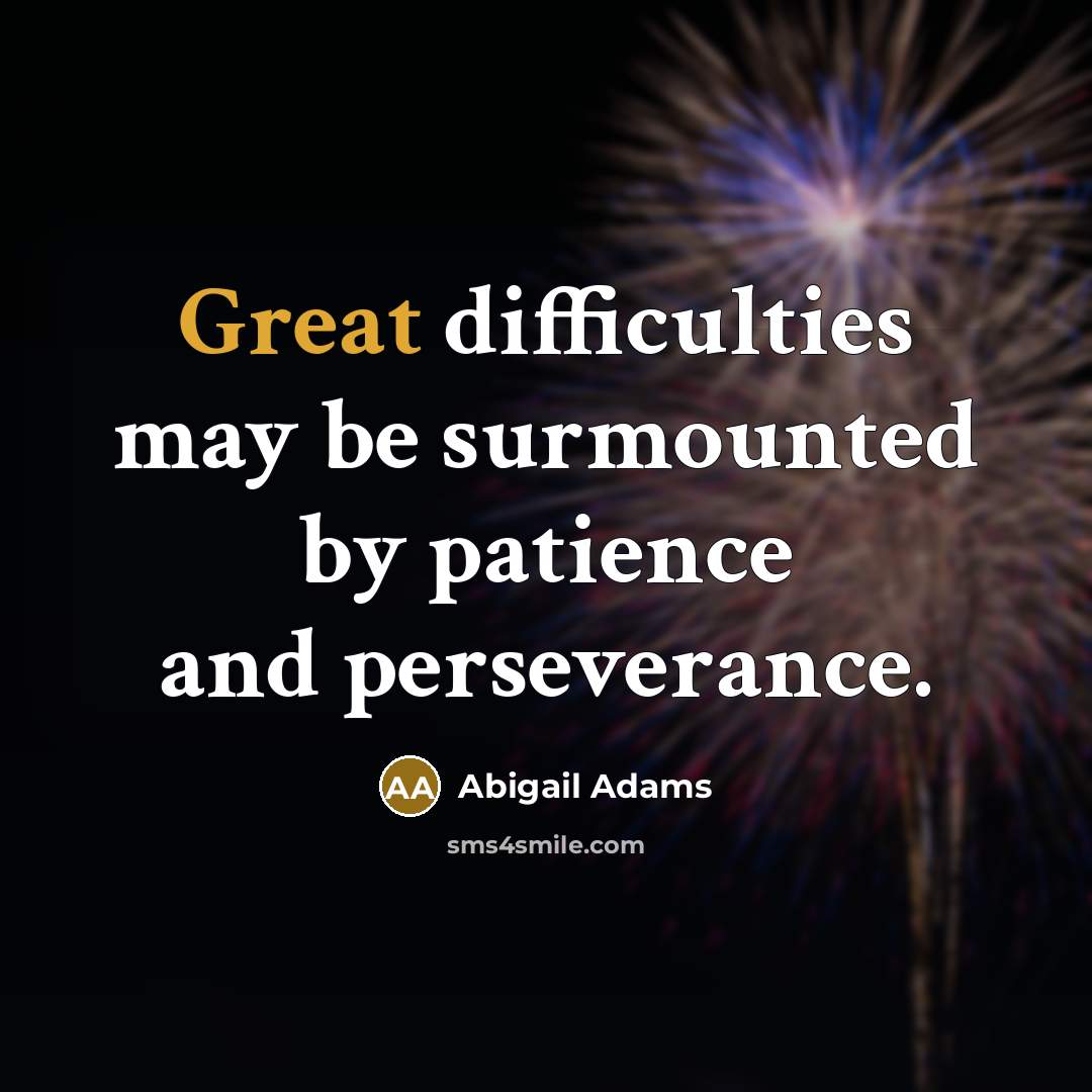 “Great difficulties may be surmounted by patience and perseverance.…” quote by Abigail Adams