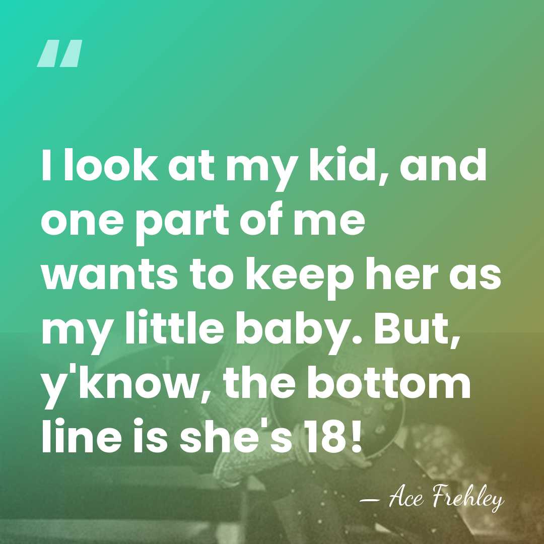 I look at my kid, and one part of me wants to&hellip; - Ace Frehley