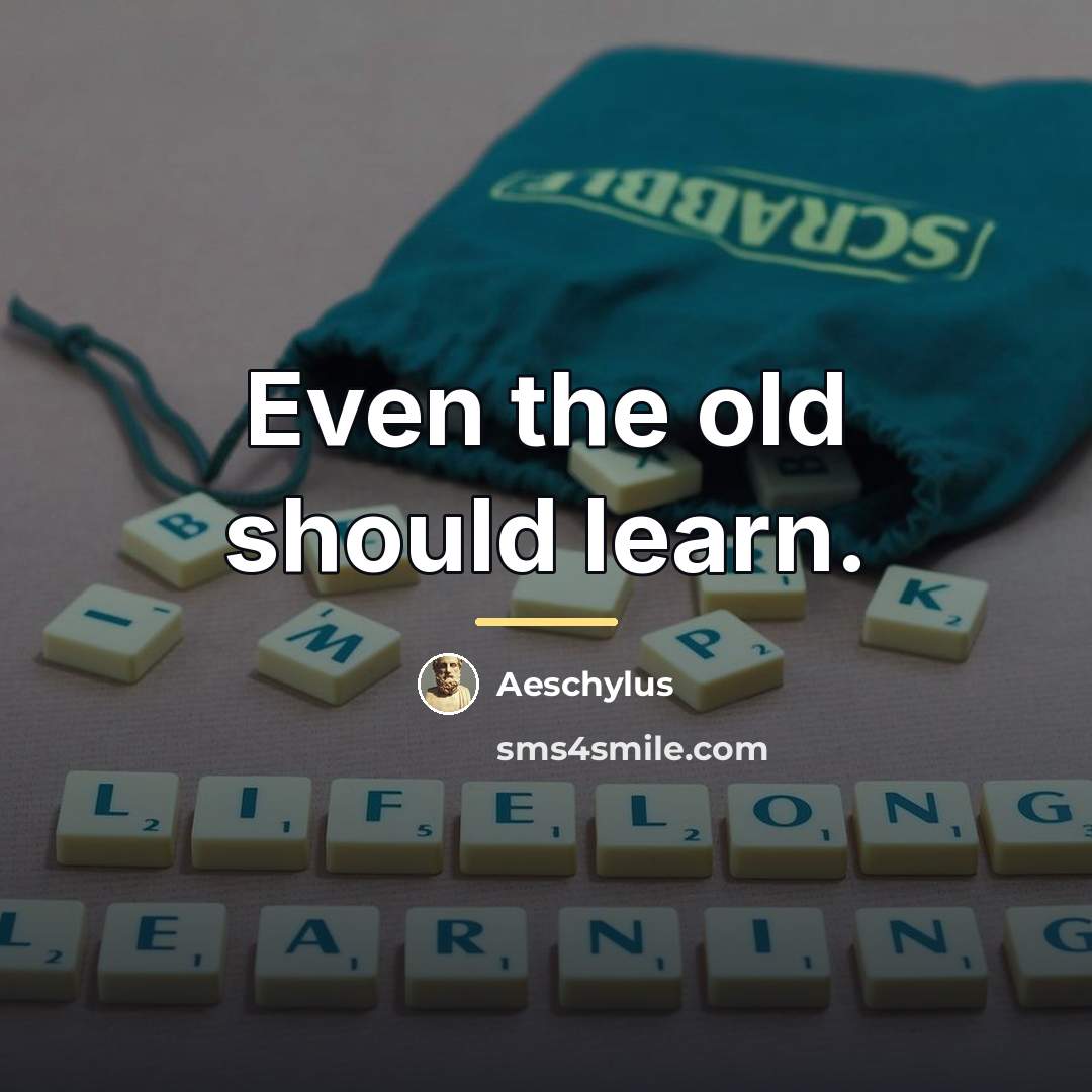 “Even the old should learn.…” quote by Aeschylus