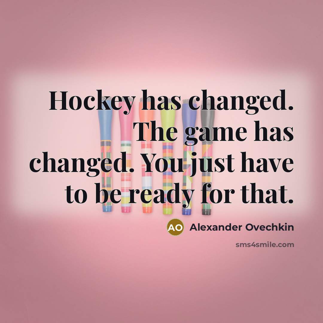 “Hockey has changed. The game has changed. You just have…” quote by Alexander Ovechkin