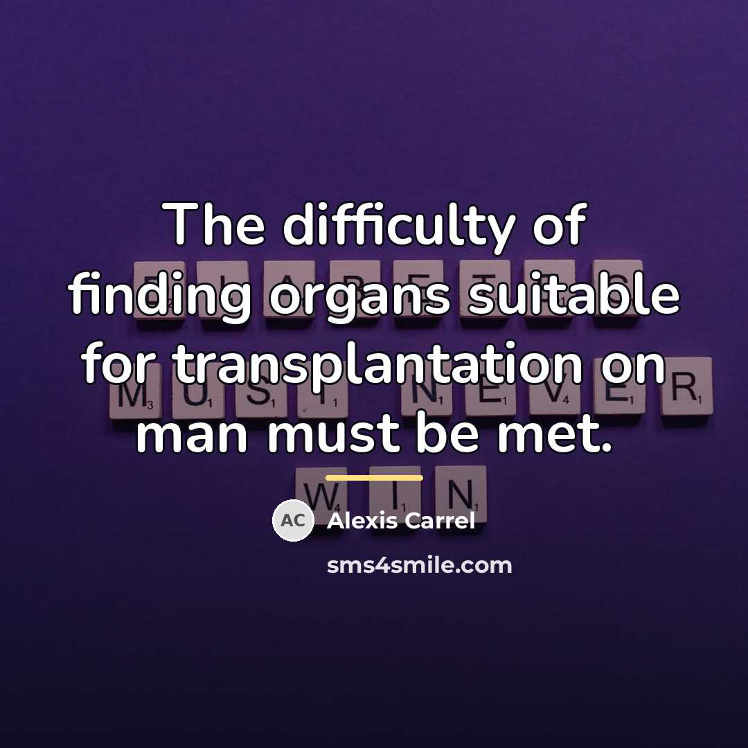 “The difficulty of finding organs suitable for transplantation on man…” quote by Alexis Carrel