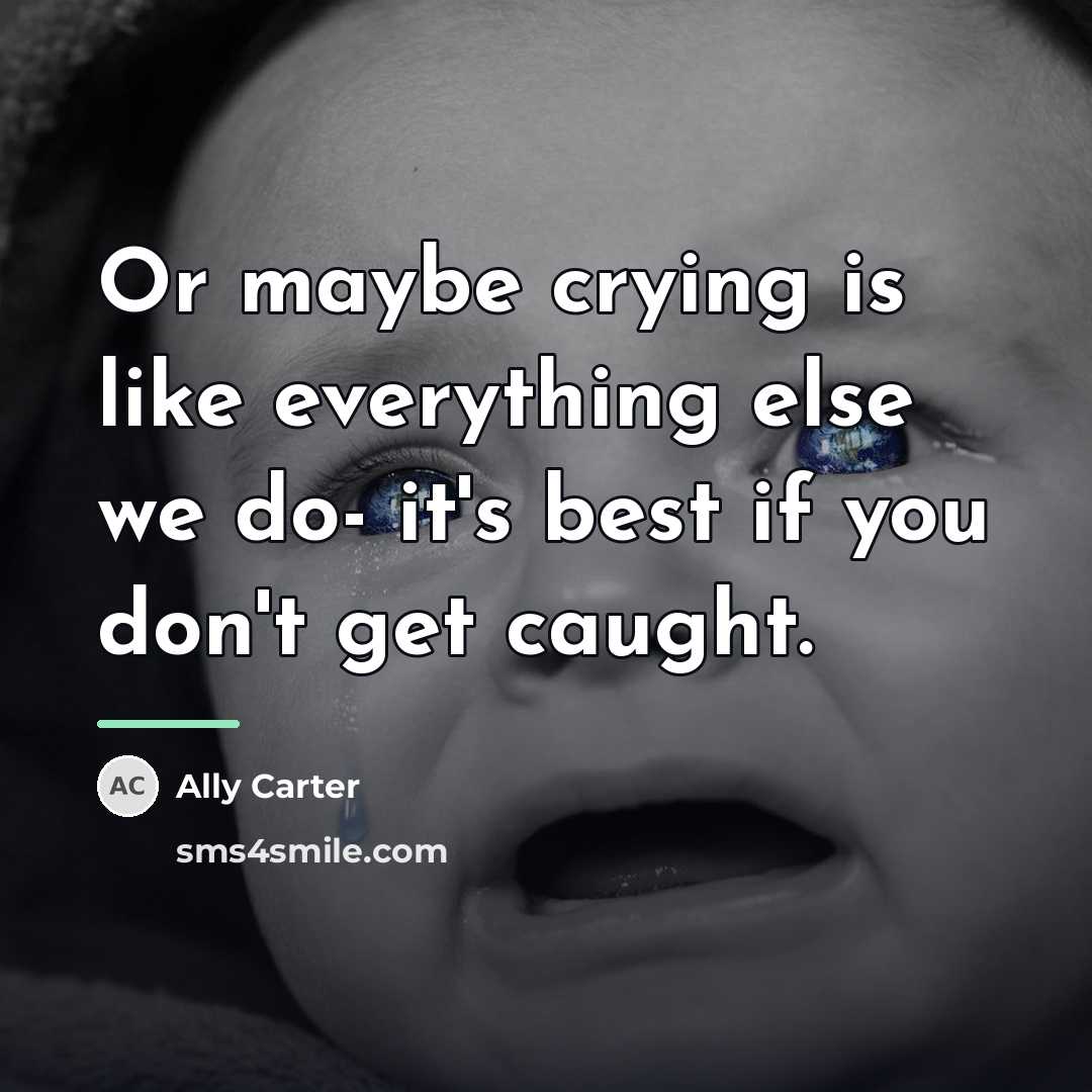 “Or maybe crying is like everything else we do- it's…” quote by Ally Carter