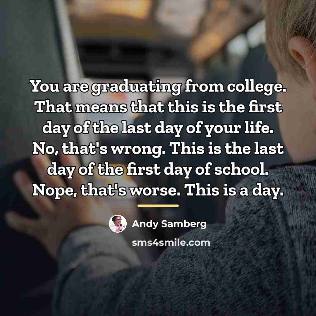 “You are graduating from college. That means that this is…” quote by Andy Samberg
