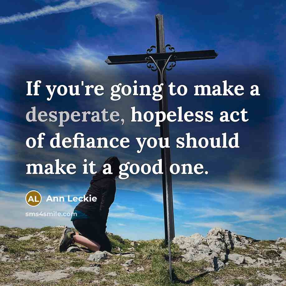 “If you're going to make a desperate, hopeless act of…” quote by Ann Leckie