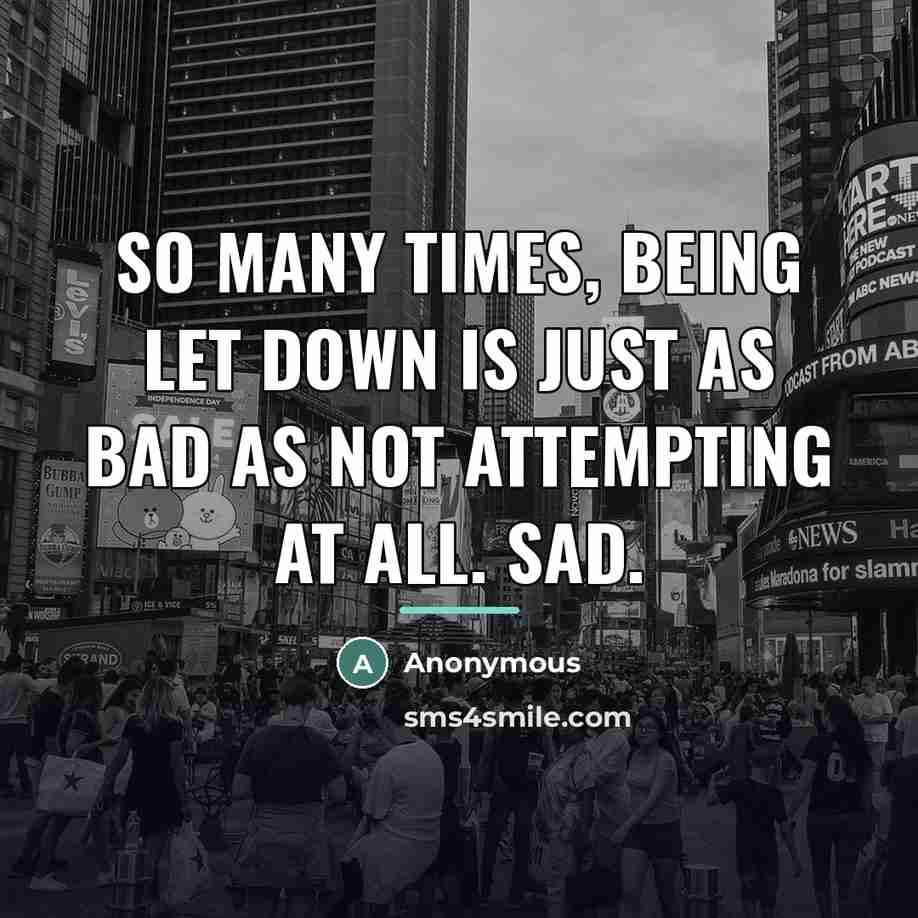 “So many times, being let down is just as bad…” quote by Anonymous