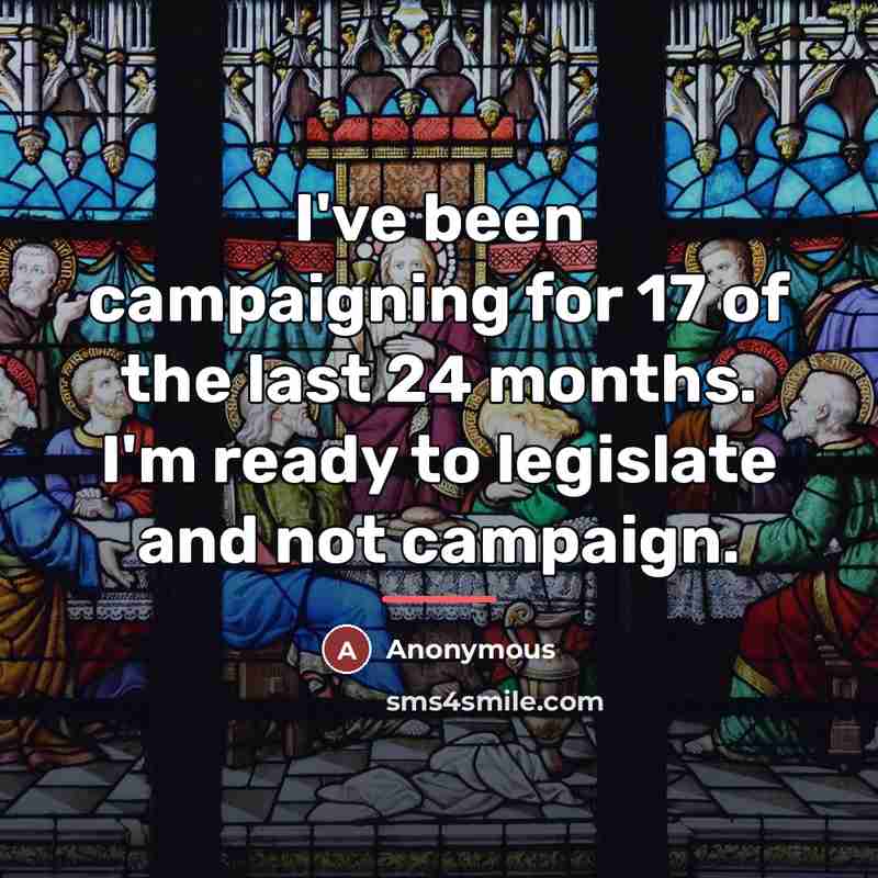 “I've been campaigning for 17 of the last 24 months.…” quote by Anonymous