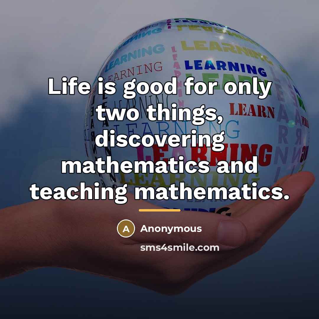 “Life is good for only two things, discovering mathematics and…” quote by Anonymous