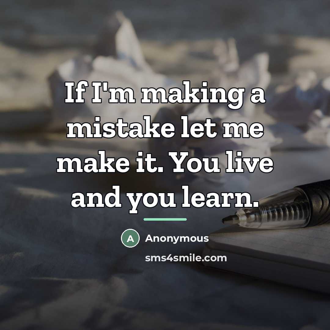 “If I'm making a mistake let me make it. You…” quote by Anonymous