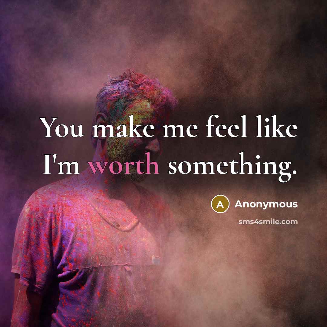 “You make me feel like I'm worth something.…” quote by Anonymous