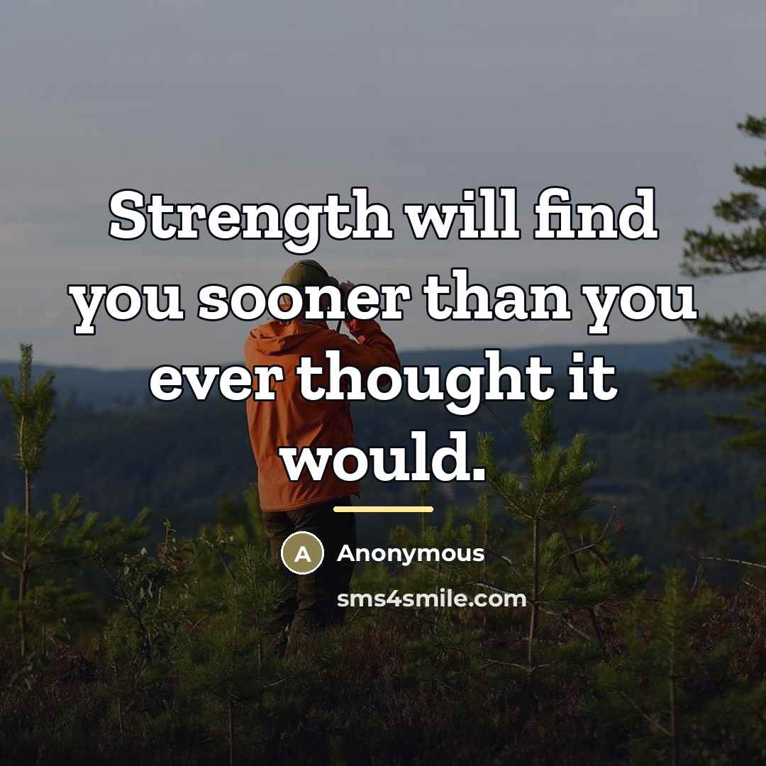 “Strength will find you sooner than you ever thought it…” quote by Anonymous
