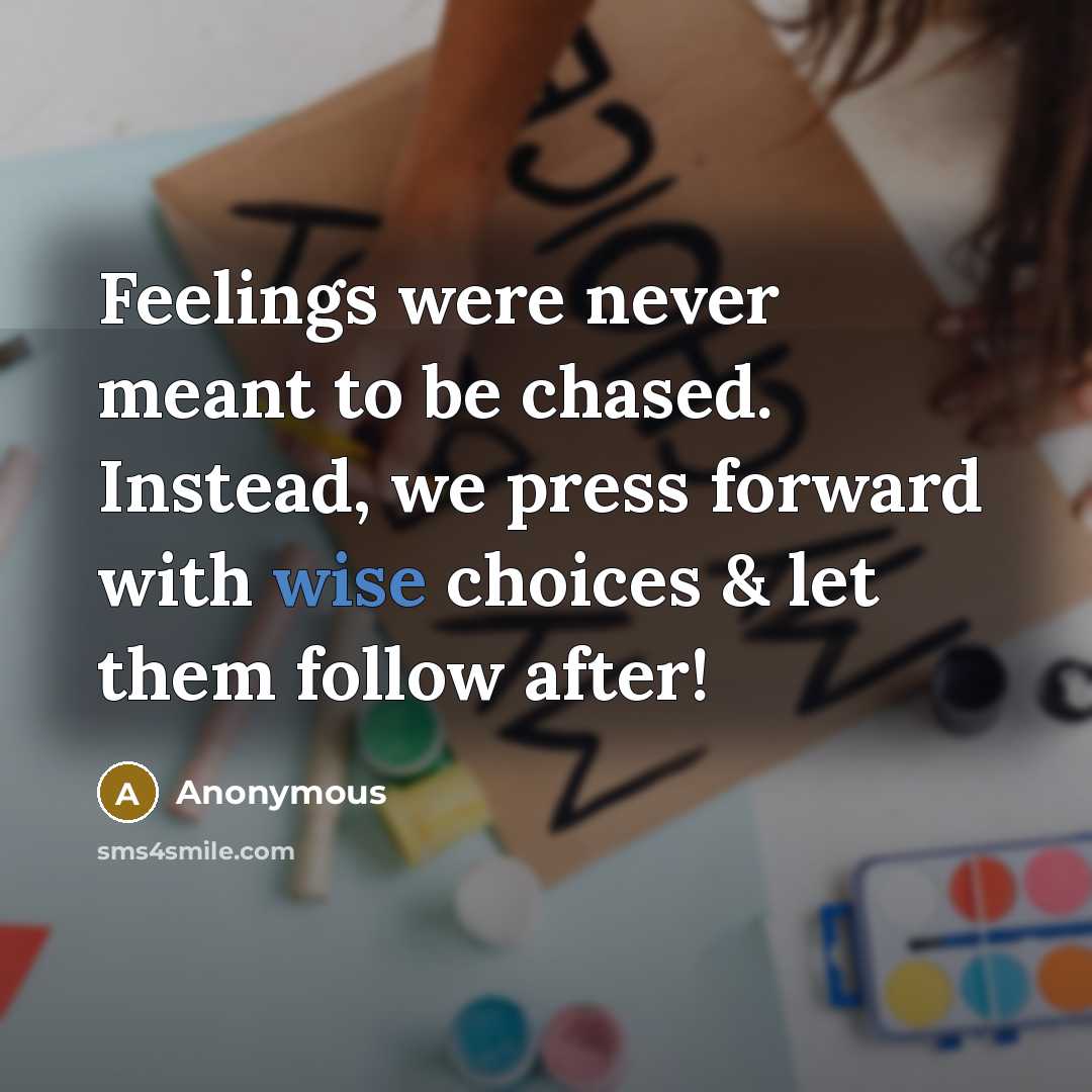 “Feelings were never meant to be chased. Instead, we press…” quote by Anonymous