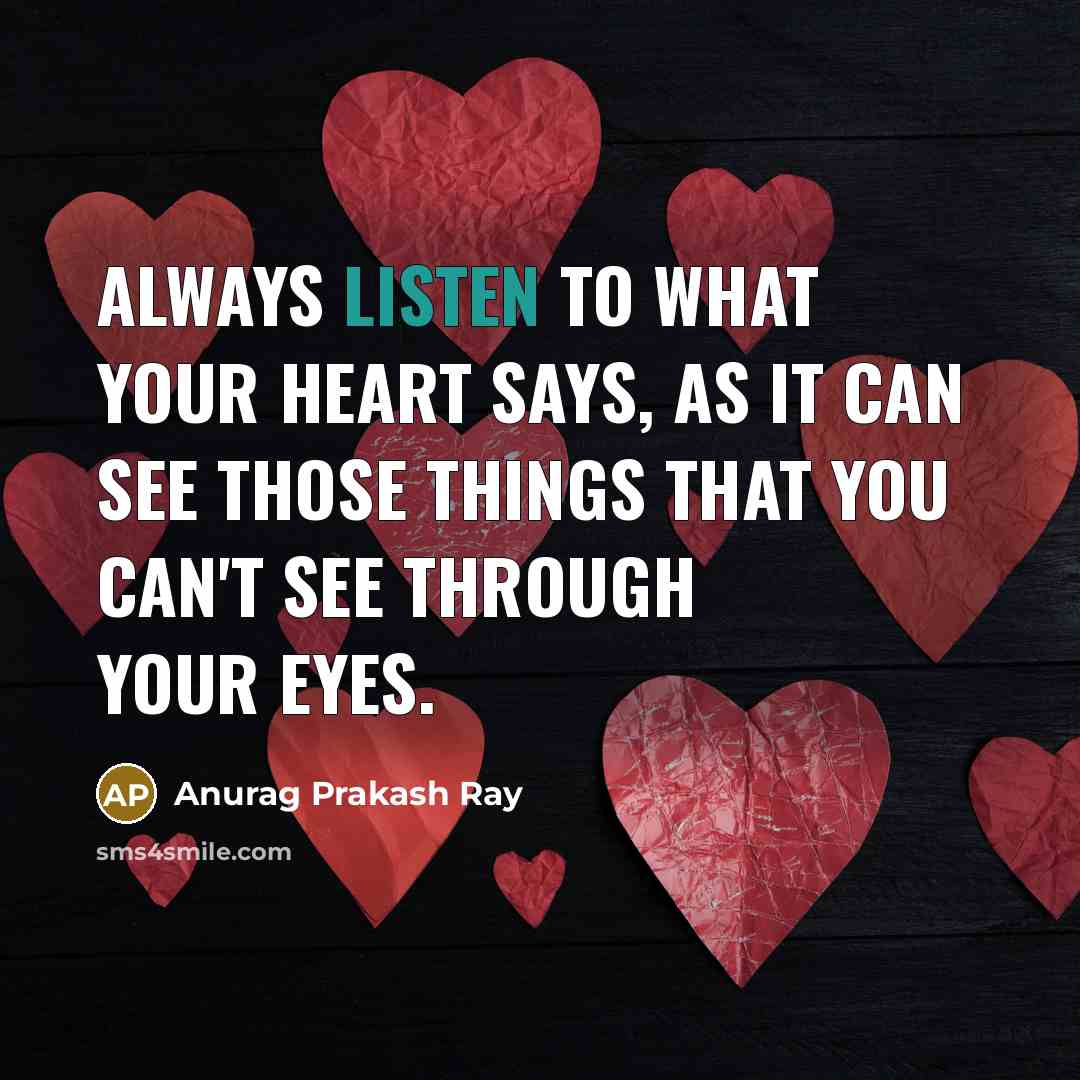 “Always listen to what your heart says, as it can…” quote by Anurag Prakash Ray